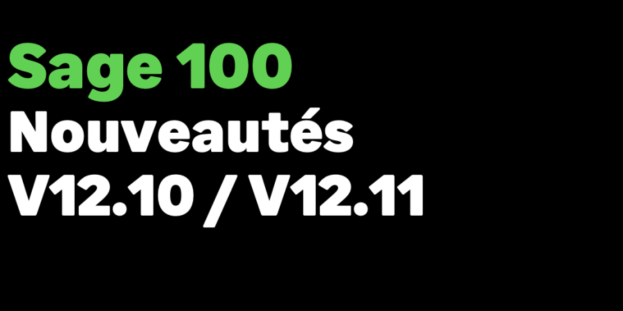Sage 100 v12.10 et v12.11 : des évolutions pensées pour simplifier votre gestion